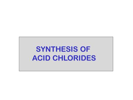 SYNTHESIS OF SYNTHESIS OF ACID CHLORIDES. ACID CHLORIDE SYNTHESIS R-OH + SOCl 2 R-Cl + SO 2 + HCl  benzene THIONYL CHLORIDE + SOCl 2 + SO 2 + HCl  benzene.