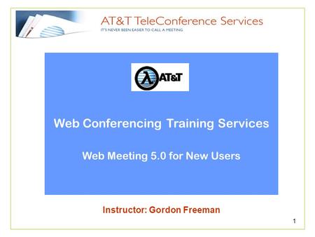 1 Web Conferencing Training Services Web Meeting 5.0 for New Users Instructor: Gordon Freeman.