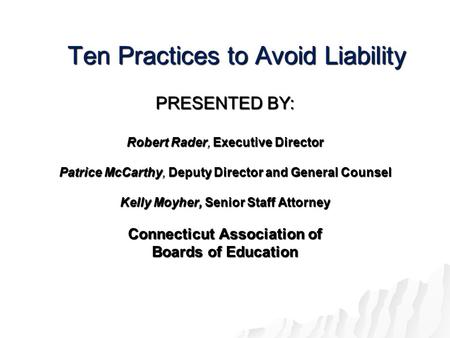 Ten Practices to Avoid Liability PRESENTED BY: Robert Rader, Executive Director Patrice McCarthy, Deputy Director and General Counsel Kelly Moyher, Senior.