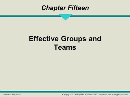 McGraw-Hill/IrwinCopyright © 2009 by The McGraw-Hill Companies, Inc. All rights reserved. Chapter Fifteen Effective Groups and Teams.