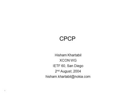 1 CPCP Hisham Khartabil XCON WG IETF 60, San Diego 2 nd August, 2004