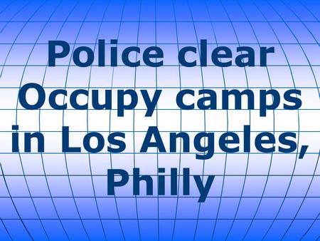 Police clear Occupy camps in Los Angeles, Philly.