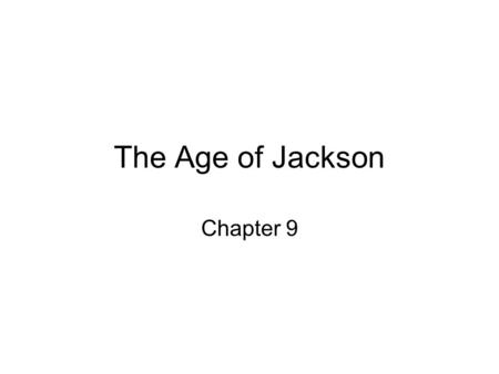The Age of Jackson Chapter 9. Democracy of the Common Man Inauguration Changing Electorate.