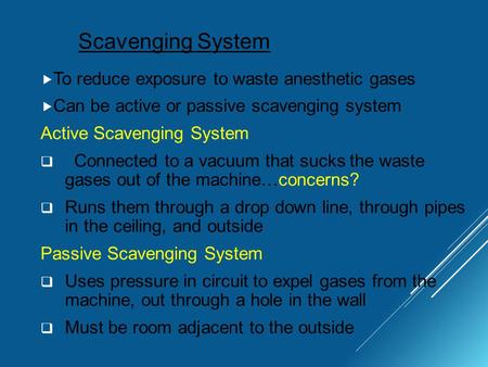 Scavenging System  To reduce exposure to waste anesthetic gases  Can be active or passive scavenging system Active Scavenging System  Connected to a.