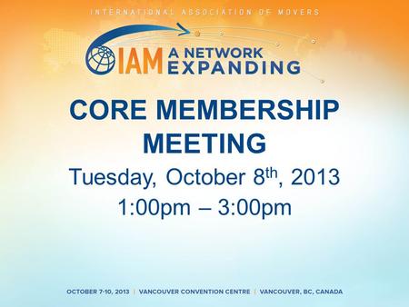 CORE MEMBERSHIP MEETING Tuesday, October 8 th, 2013 1:00pm – 3:00pm.