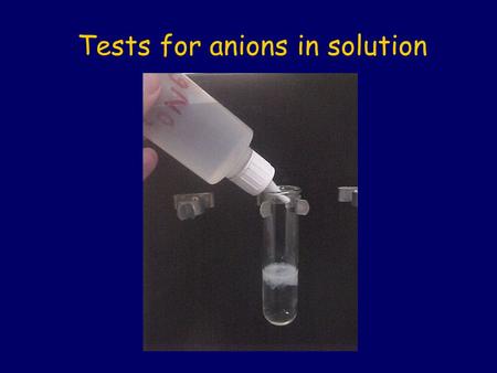 Tests for anions in solution. Anions are negative ions. The anions you need to be able to identify are: carbonate, CO 3 2–carbonate, CO 3 2– hydroxide,