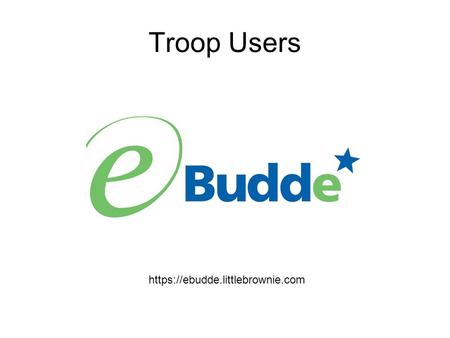 Https://ebudde.littlebrownie.com Troop Users. Each user is given access based on their needs. This is determined by council. When you “Log In” you will.
