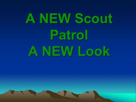 A NEW Scout Patrol A NEW Look. Facts about New Scouts More than 65% of all scouts drop out during their first year of scouting. –Why do you think this.
