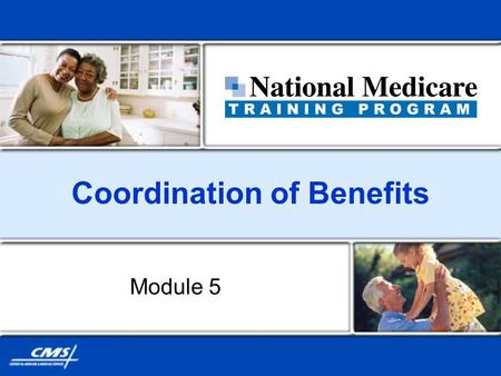 Coordination of Benefits Module 5. 4-25-072 Session Topics Overview Other payers Determining who pays first Better communications Information sources.