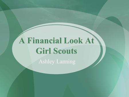 A Financial Look At Girl Scouts Ashley Lanning How Is Girl Scouting Financed? Financing for the Girl Scout program comes from many sources. We are well.
