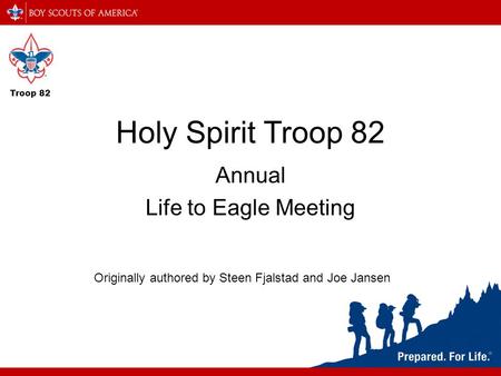 Troop 82 Annual Life to Eagle Meeting Holy Spirit Troop 82 Originally authored by Steen Fjalstad and Joe Jansen.