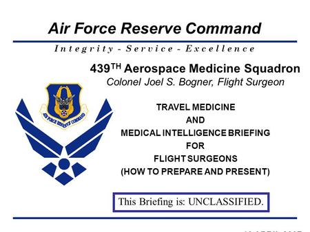 I n t e g r i t y - S e r v i c e - E x c e l l e n c e Air Force Reserve Command 439 TH Aerospace Medicine Squadron Colonel Joel S. Bogner, Flight Surgeon.