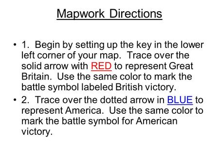 Mapwork Directions 1. Begin by setting up the key in the lower left corner of your map. Trace over the solid arrow with RED to represent Great Britain.