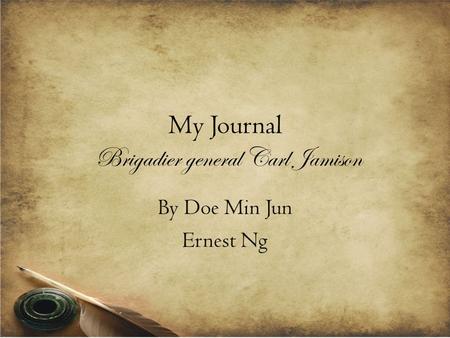 My Journal Brigadier general Carl Jamison By Doe Min Jun Ernest Ng.