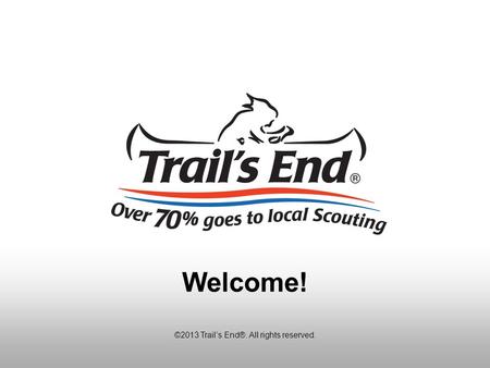 ©2013 Trail’s End®. All rights reserved. Welcome!.