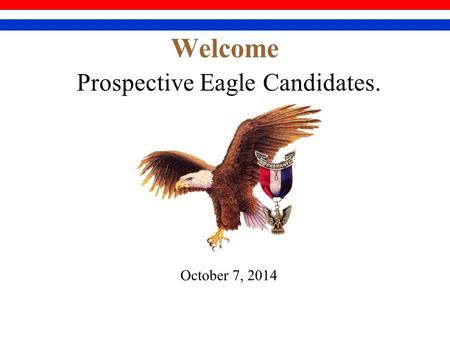 Welcome Prospective Eagle Candidates. October 7, 2014.