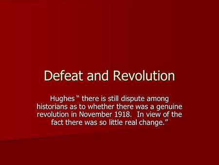 Defeat and Revolution Hughes “ there is still dispute among historians as to whether there was a genuine revolution in November 1918. In view of the fact.