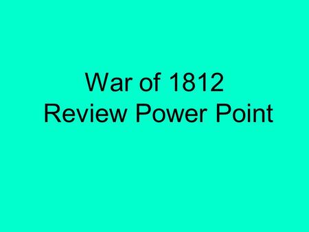 War of 1812 Review Power Point. This review power point will help you prepare for the War of 1812 Unit Exam. It reviews all the people you need to know.