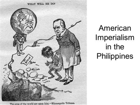 American Imperialism in the Philippines. The U.S. became involved in the Philippines almost by accident. In the ‘yellow journalism’ and ‘Remember the.
