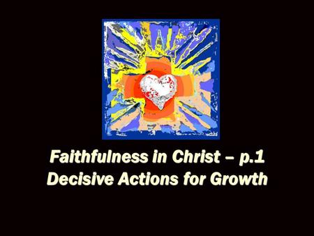 Faithfulness in Christ – p.1 Decisive Actions for Growth.