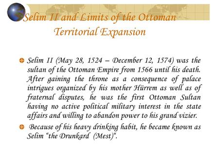Selim II and Limits of the Ottoman Territorial Expansion Selim II (May 28, 1524 – December 12, 1574) was the sultan of the Ottoman Empire from 1566 until.