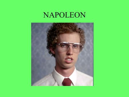 NAPOLEON. Napoleon Bonaparte From Corsica Small Fry 5’2” – 5’6” Napoleon Complex.