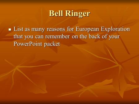 Bell Ringer List as many reasons for European Exploration that you can remember on the back of your PowerPoint packet List as many reasons for European.