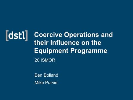 Coercive Operations and their Influence on the Equipment Programme 20 ISMOR Ben Bolland Mike Purvis.