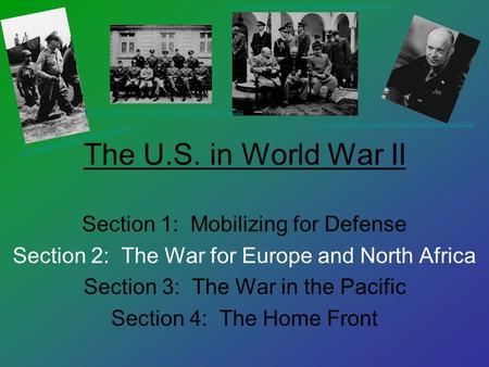 The U.S. in World War II Section 1: Mobilizing for Defense Section 2: The War for Europe and North Africa Section 3: The War in the Pacific Section 4: