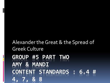 Alexander the Great & the Spread of Greek Culture.