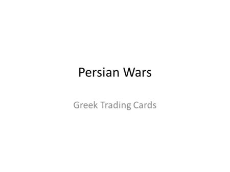 Persian Wars Greek Trading Cards. Miltiades (550-489 B.C.E.) Athenian General who fought at the Battle of Marathon He came up with a plan to fight them.