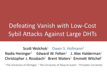 Click to edit Master title style Defeating Vanish with Low-Cost Sybil Attacks Against Large DHTs Scott Wolchok 1 Owen S. Hofmann 2 Nadia Heninger 3 Edward.