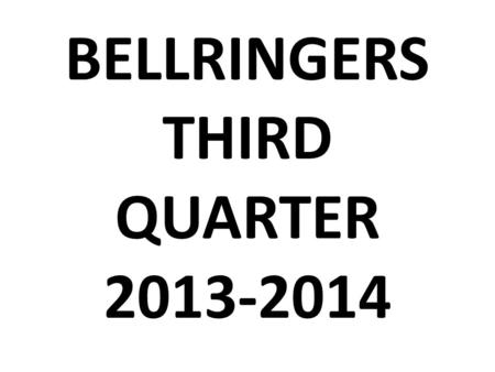 BELLRINGERS THIRD QUARTER 2013-2014 3 rd Quarter Bellringers Due TBD To earn full credit on this assessment you must… Write down each and every bellringer.
