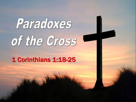 1 Corinthians 1:18-25. 2 Curse & Blessing CURSE Sin and Death Galatians 3:13 –Isaiah 53:6 –1 Peter 2:24 –2 Cor. 5:21 CURSE Sin and Death Galatians 3:13.