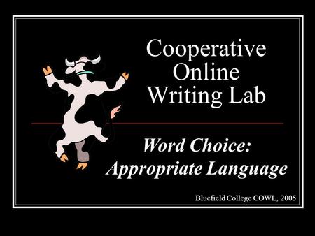 Cooperative Online Writing Lab Bluefield College COWL, 2005 Word Choice: Appropriate Language.