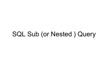 SQL Sub (or Nested ) Query. Examples Q: Find students whose GPA is below the average. –The criteria itself requires a SQL statement. –SELECT * FROM student.