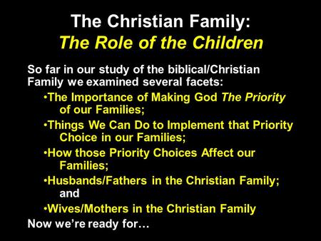 The Christian Family: The Role of the Children So far in our study of the biblical/Christian Family we examined several facets: The Importance of Making.