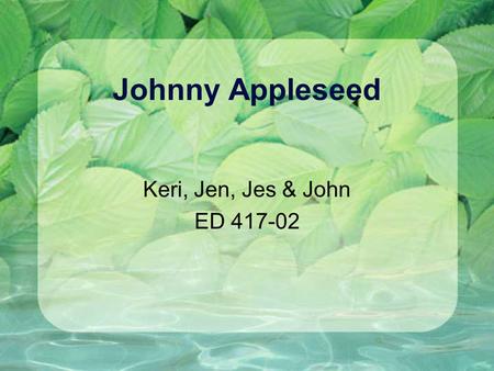 Johnny Appleseed Keri, Jen, Jes & John ED 417-02.