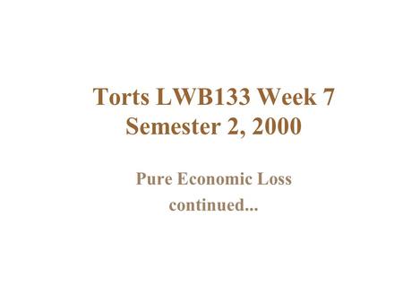 Torts LWB133 Week 7 Semester 2, 2000 Pure Economic Loss continued...