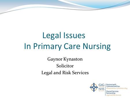 Legal Issues In Primary Care Nursing Gaynor Kynaston Solicitor Legal and Risk Services.