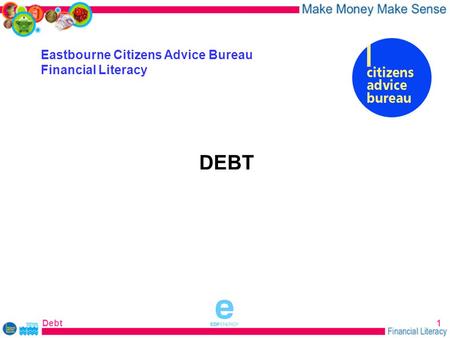 Debt1 Eastbourne Citizens Advice Bureau Financial Literacy DEBT sponsored by.