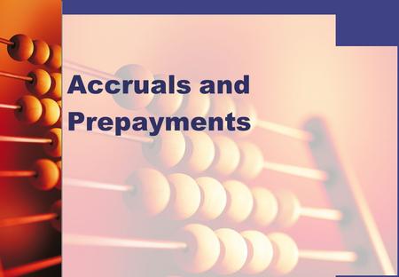 Accruals and Prepayments. Accruals and prepayments Before we prepare the final accounts of a business it is often necessary to adjust the figures in the.