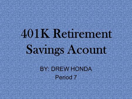 401K Retirement Savings Acount BY: DREW HONDA Period 7.