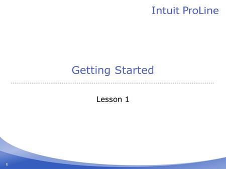 1 Getting Started Lesson 1. 2 Lesson Objectives To gain an overview of the course and the topics to be covered To know how QuickBooks works and how you.
