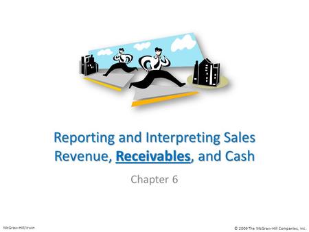 Reporting and Interpreting Sales Revenue, Receivables, and Cash Chapter 6 McGraw-Hill/Irwin © 2009 The McGraw-Hill Companies, Inc.