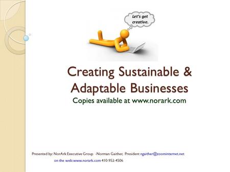 Creating Sustainable & Adaptable Businesses Copies available at  Presented by: NorArk Executive Group -Norman Gaither, President