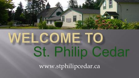 St. Philip Cedar www.stphilipcedar.ca. Welcome and Celebrations.