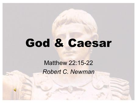 God & Caesar Matthew 22:15-22 Robert C. Newman. Matthew 22:15-22 Matt 22:15 (NIV) Then the Pharisees went out and laid plans to trap him in his words.