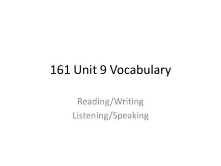 161 Unit 9 Vocabulary Reading/Writing Listening/Speaking.
