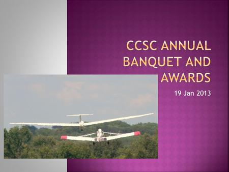 19 Jan 2013.  Introduction of CCSC and SSD Board Members  President’s Report  New Members in 2012  Badges and Ratings  Special Events  Cross Country.